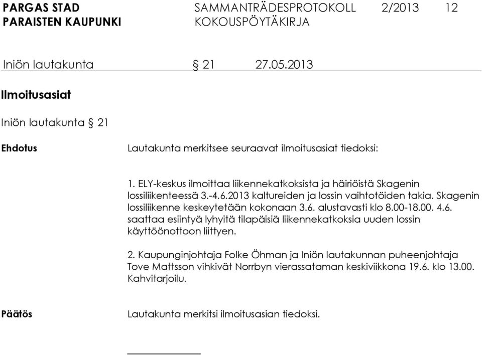 Skagenin lossiliikenne keskeytetään kokonaan 3.6. alustavasti klo 8.00-18.00. 4.6. saattaa esiintyä lyhyitä tilapäisiä liikennekatkoksia uuden lossin käyttöönottoon liittyen.