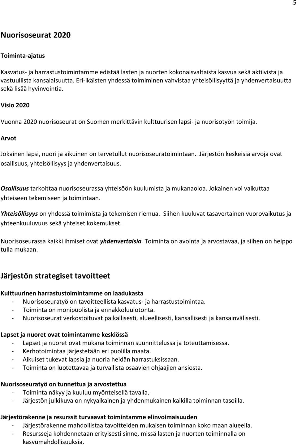 Visio 2020 Vuonna 2020 nuorisoseurat on Suomen merkittävin kulttuurisen lapsi- ja nuorisotyön toimija. Arvot Jokainen lapsi, nuori ja aikuinen on tervetullut nuorisoseuratoimintaan.