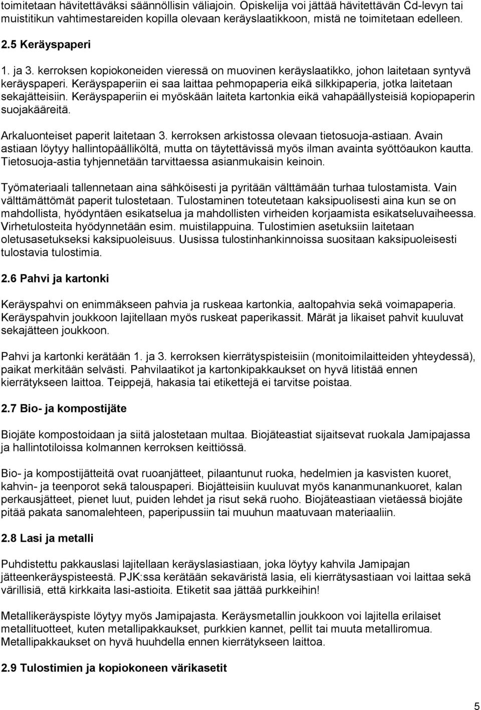 Keräyspaperiin ei saa laittaa pehmopaperia eikä silkkipaperia, jotka laitetaan sekajätteisiin. Keräyspaperiin ei myöskään laiteta kartonkia eikä vahapäällysteisiä kopiopaperin suojakääreitä.