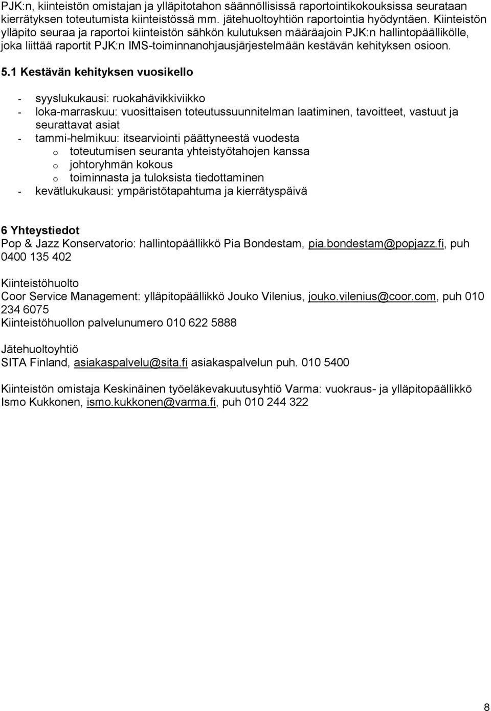 1 Kestävän kehityksen vuosikello - syyslukukausi: ruokahävikkiviikko - loka-marraskuu: vuosittaisen toteutussuunnitelman laatiminen, tavoitteet, vastuut ja seurattavat asiat - tammi-helmikuu: