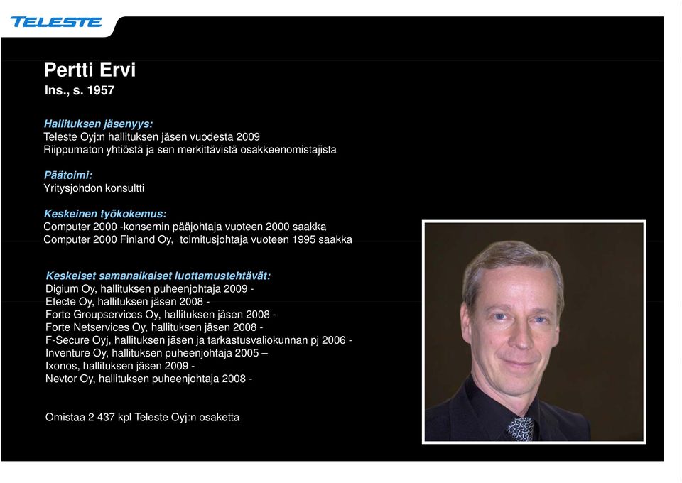 Oy, toimitusjohtaja vuoteen 1995 saakka Digium Oy, hallituksen puheenjohtaja 2009 - Efecte Oy, hallituksen jäsen 2008 - Forte Groupservices Oy,