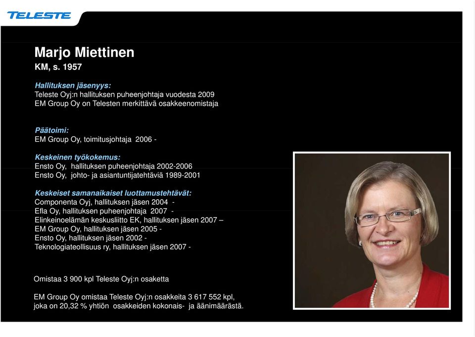 2002-2006 2006 Ensto Oy, johto- ja asiantuntijatehtäviä 1989-2001 Componenta Oyj, hallituksen jäsen 2004 - Efla Oy, hallituksen puheenjohtaja 2007 - Elinkeinoelämän keskusliitto EK,