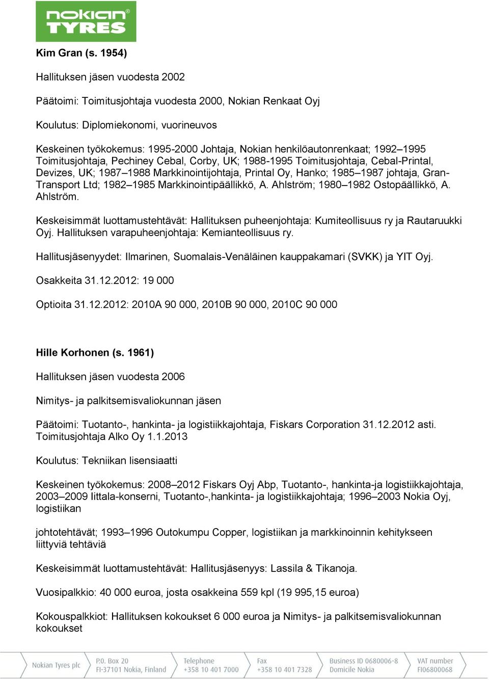 henkilöautonrenkaat; 1992 1995 Toimitusjohtaja, Pechiney Cebal, Corby, UK; 1988-1995 Toimitusjohtaja, Cebal-Printal, Devizes, UK; 1987 1988 Markkinointijohtaja, Printal Oy, Hanko; 1985 1987 johtaja,