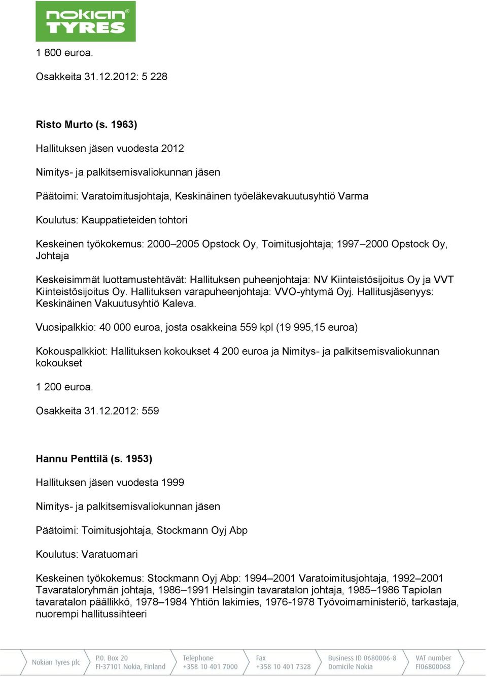 työkokemus: 2000 2005 Opstock Oy, Toimitusjohtaja; 1997 2000 Opstock Oy, Johtaja Keskeisimmät luottamustehtävät: Hallituksen puheenjohtaja: NV Kiinteistösijoitus Oy ja VVT Kiinteistösijoitus Oy.