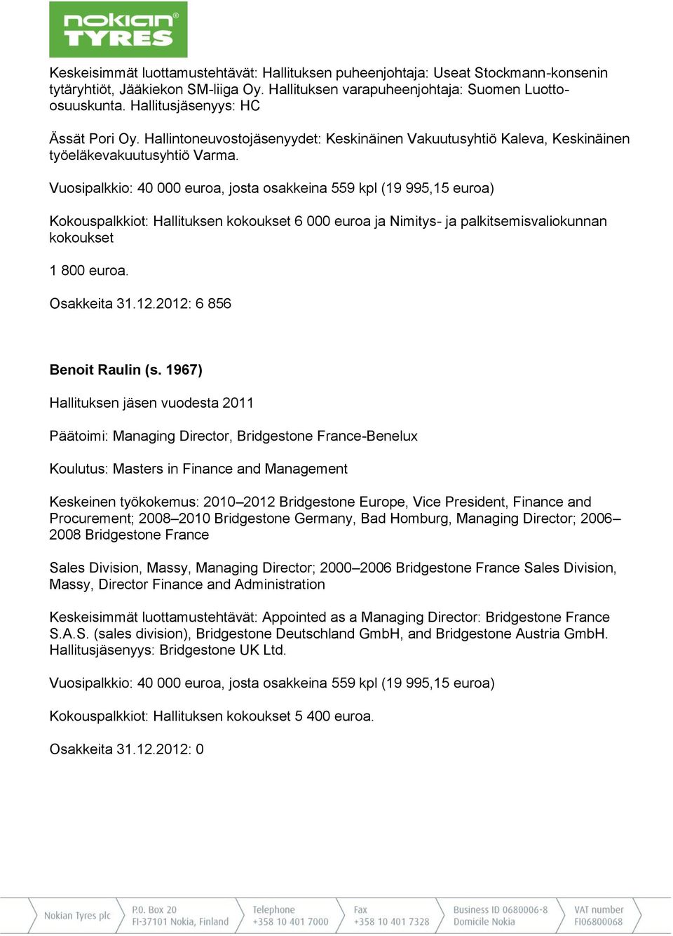 Vuosipalkkio: 40 000 euroa, josta osakkeina 559 kpl (19 995,15 euroa) Kokouspalkkiot: Hallituksen kokoukset 6 000 euroa ja Nimitys- ja palkitsemisvaliokunnan kokoukset 1 800 euroa. Osakkeita 31.12.