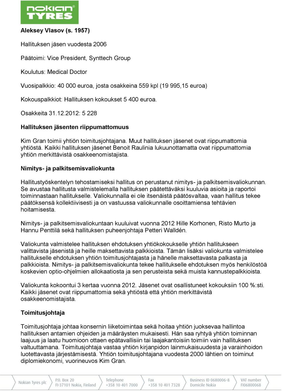 Hallituksen kokoukset 5 400 euroa. Osakkeita 31.12.2012: 5 228 Hallituksen jäsenten riippumattomuus Kim Gran toimii yhtiön toimitusjohtajana. Muut hallituksen jäsenet ovat riippumattomia yhtiöstä.