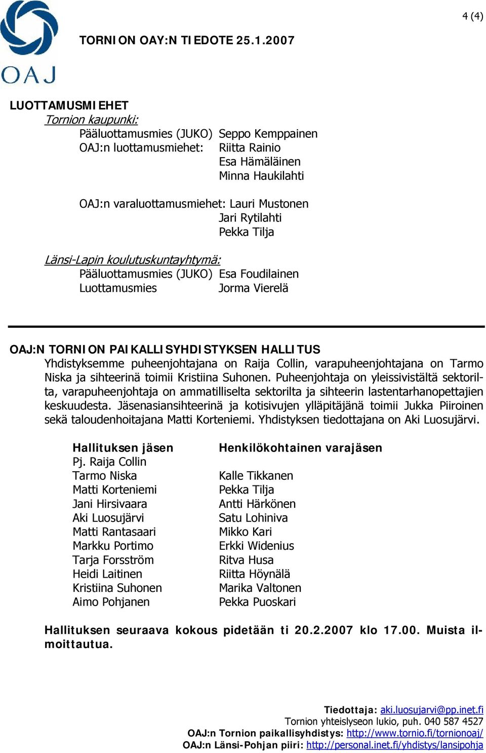 Rytilahti Pekka Tilja Länsi-Lapin koulutuskuntayhtymä: Pääluottamusmies (JUKO) Esa Foudilainen Luottamusmies Jorma Vierelä OAJ:N TORNION PAIKALLISYHDISTYKSEN HALLITUS Yhdistyksemme puheenjohtajana on