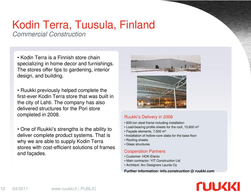 The company has also delivered structures for the Pori store completed in 2008. One of Ruukki s strengths is the ability to deliver complete product systems.