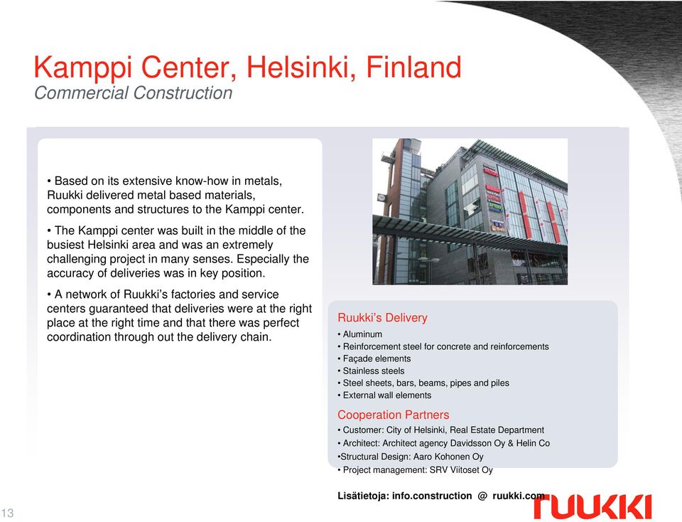 A network of Ruukki s factories and service centers guaranteed that deliveries were at the right place at the right time and that there was perfect coordination through out the delivery chain.
