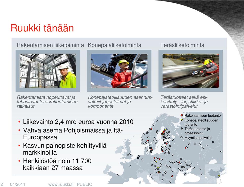 Terästuotteet sekä esikäsittely-, logistiikka- ja varastointipalvelut Liikevaihto 2,4 mrd euroa vuonna 2010 Vahva asema Pohjoismaissa ja Itä- Euroopassa Kasvun painopiste kehittyvillä