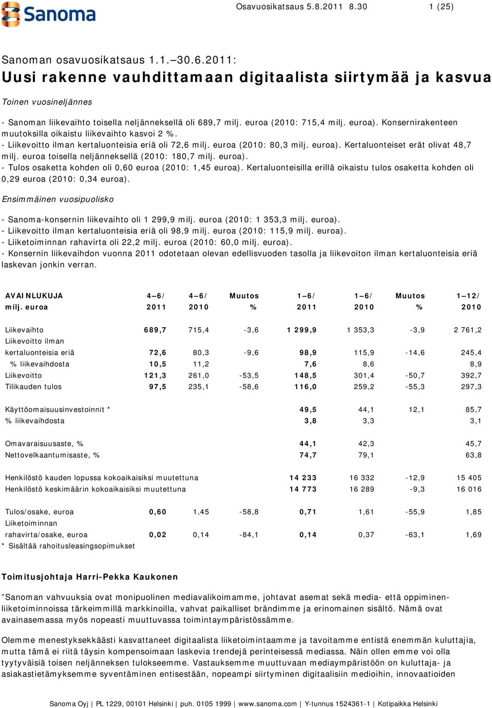 Konsernirakenteen muutoksilla oikaistu liikevaihto kasvoi 2 %. - Liikevoitto ilman kertaluonteisia eriä oli 72,6 milj. euroa (2010: 80,3 milj. euroa). Kertaluonteiset erät olivat 48,7 milj.