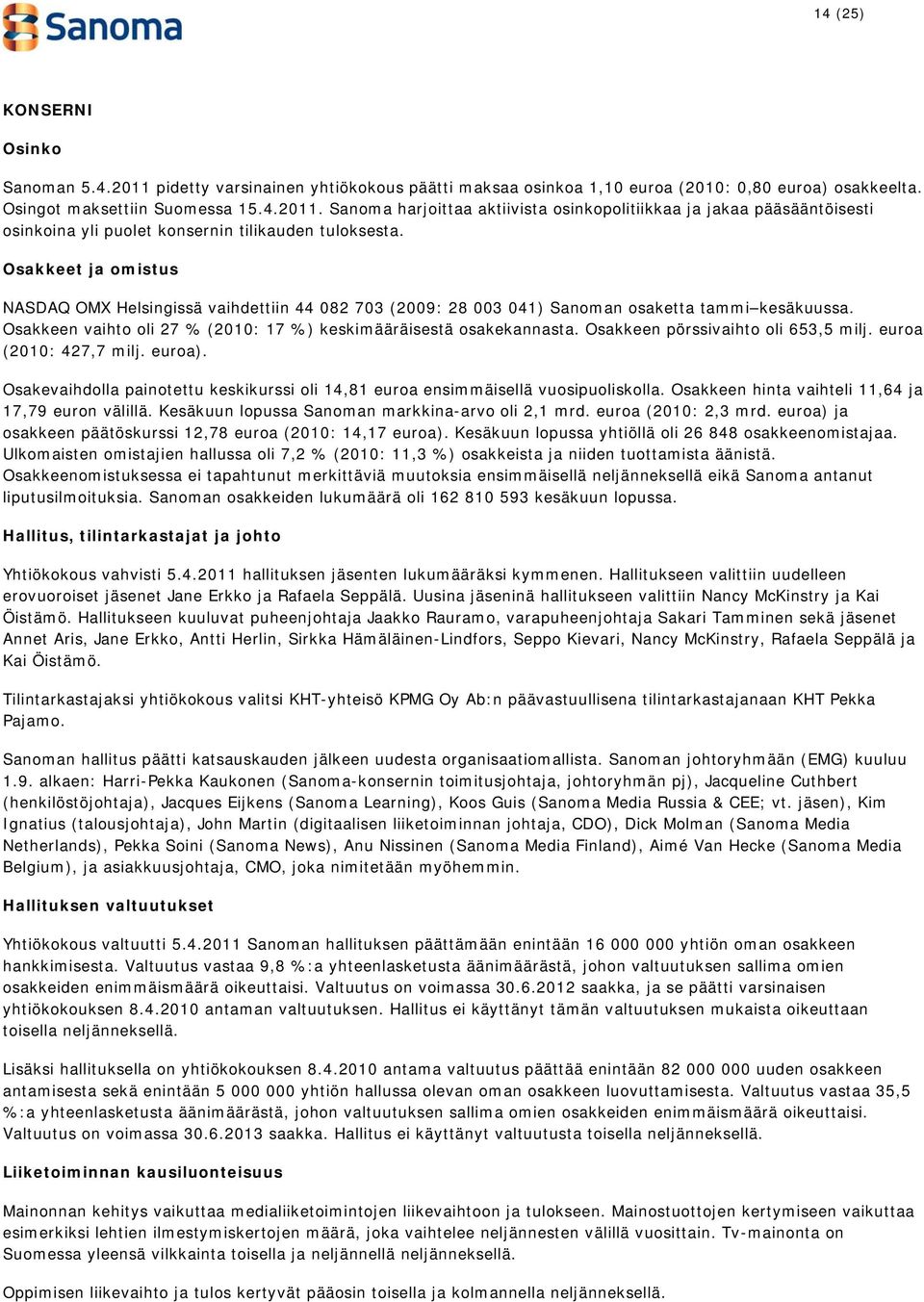 Osakkeen pörssivaihto oli 653,5 milj. euroa (2010: 427,7 milj. euroa). Osakevaihdolla painotettu keskikurssi oli 14,81 euroa ensimmäisellä vuosipuoliskolla.