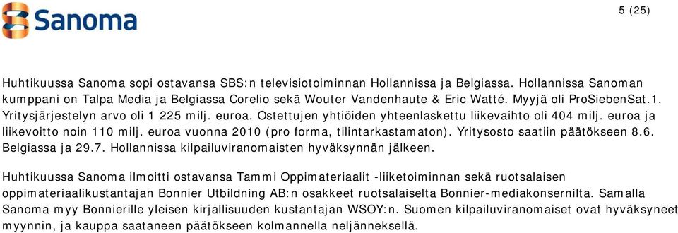 euroa vuonna 2010 (pro forma, tilintarkastamaton). Yritysosto saatiin päätökseen 8.6. Belgiassa ja 29.7. Hollannissa kilpailuviranomaisten hyväksynnän jälkeen.