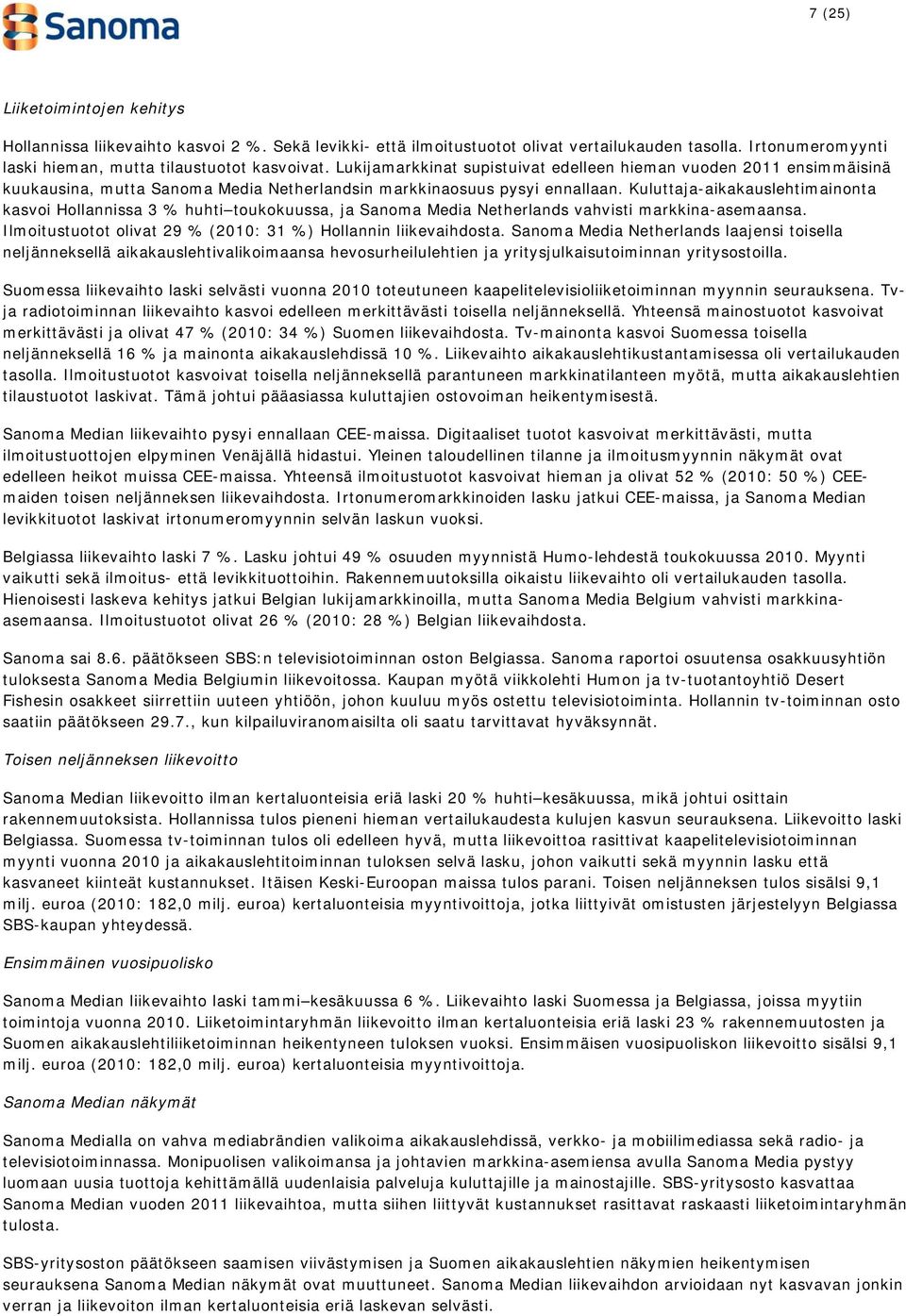 Kuluttaja-aikakauslehtimainonta kasvoi Hollannissa 3 % huhti toukokuussa, ja Sanoma Media Netherlands vahvisti markkina-asemaansa. Ilmoitustuotot olivat 29 % (2010: 31 %) Hollannin liikevaihdosta.