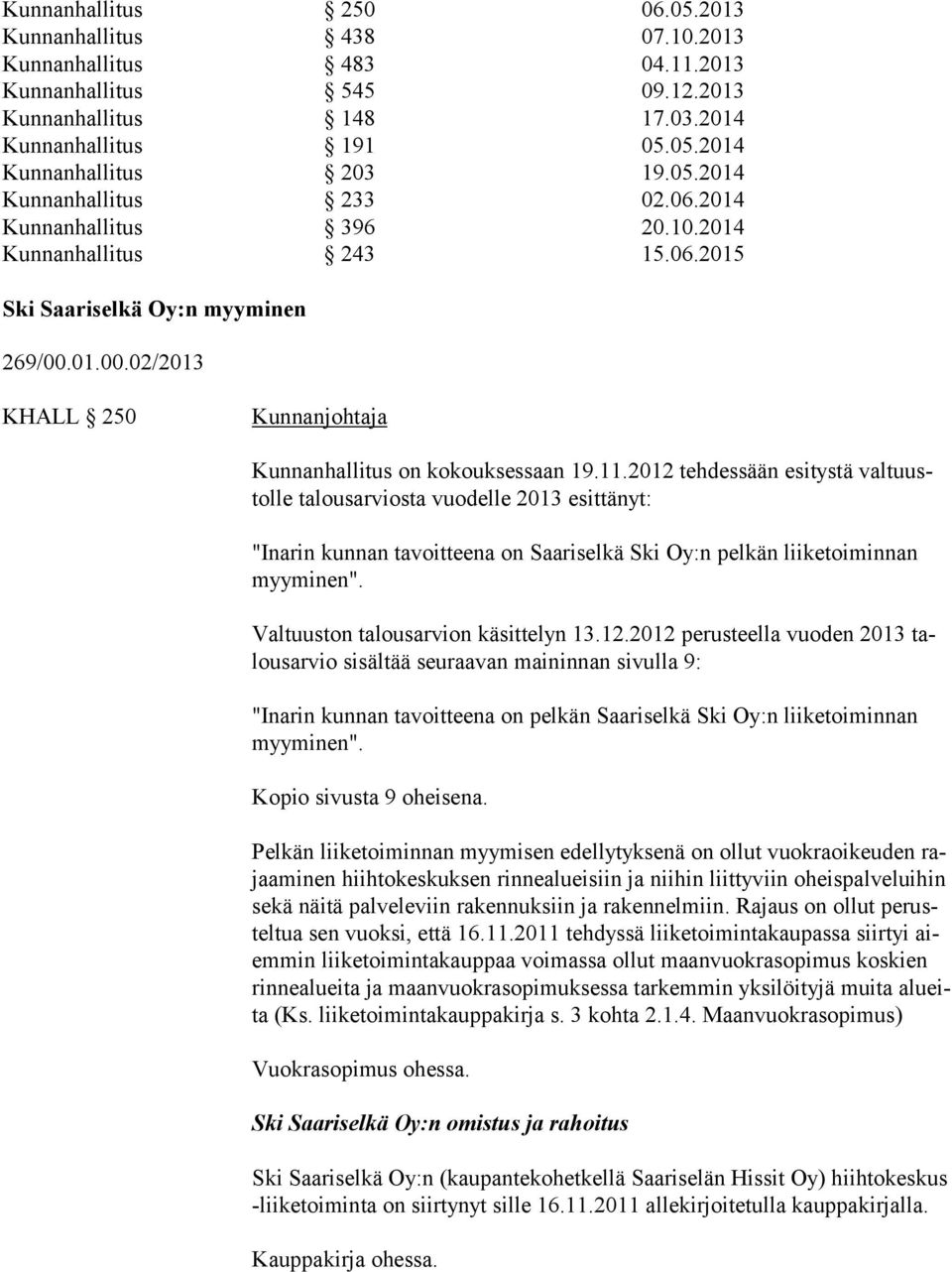 2012 tehdessään esitystä valtuustolle talousarviosta vuodelle 2013 esittänyt: "Inarin kunnan tavoitteena on Saariselkä Ski Oy:n pelkän liiketoiminnan myyminen". Valtuuston talousarvion käsittelyn 13.