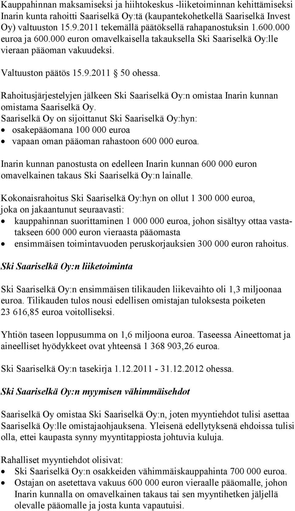 Rahoitusjärjestelyjen jälkeen Ski Saariselkä Oy:n omistaa Inarin kunnan omis ta ma Saa ri sel kä Oy.
