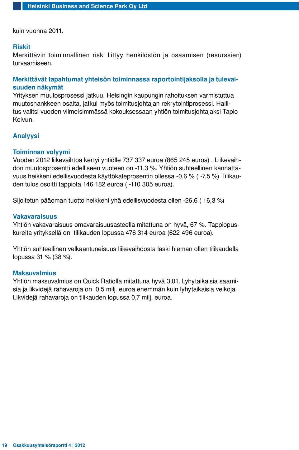 Helsingin kaupungin rahoituksen varmistuttua muutoshankkeen osalta, jatkui myös toimitusjohtajan rekrytointiprosessi.