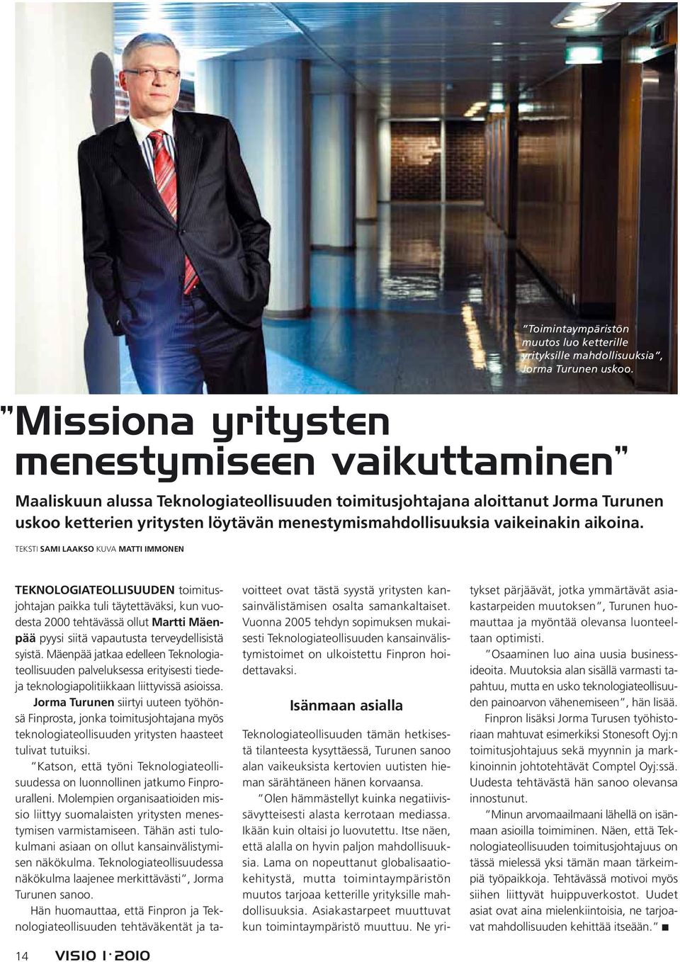 14 VISIO 1 2010 TEKNOLOGIATEOLLISUUDEN toimitusjohtajan paikka tuli täytettäväksi, kun vuodesta 2000 tehtävässä ollut Martti Mäenpää pyysi siitä vapautusta terveydellisistä syistä.