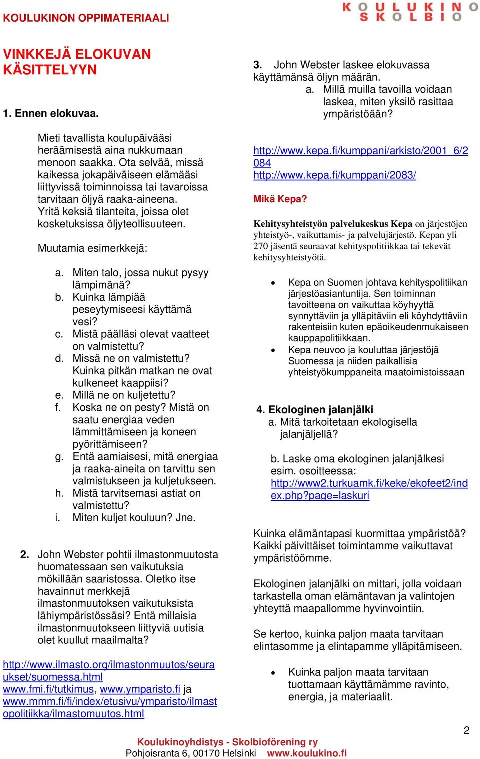 Yritä keksiä tilanteita, joissa olet kosketuksissa öljyteollisuuteen. Muutamia esimerkkejä: a. Miten talo, jossa nukut pysyy lämpimänä? b. Kuinka lämpiää peseytymiseesi käyttämä vesi? c.