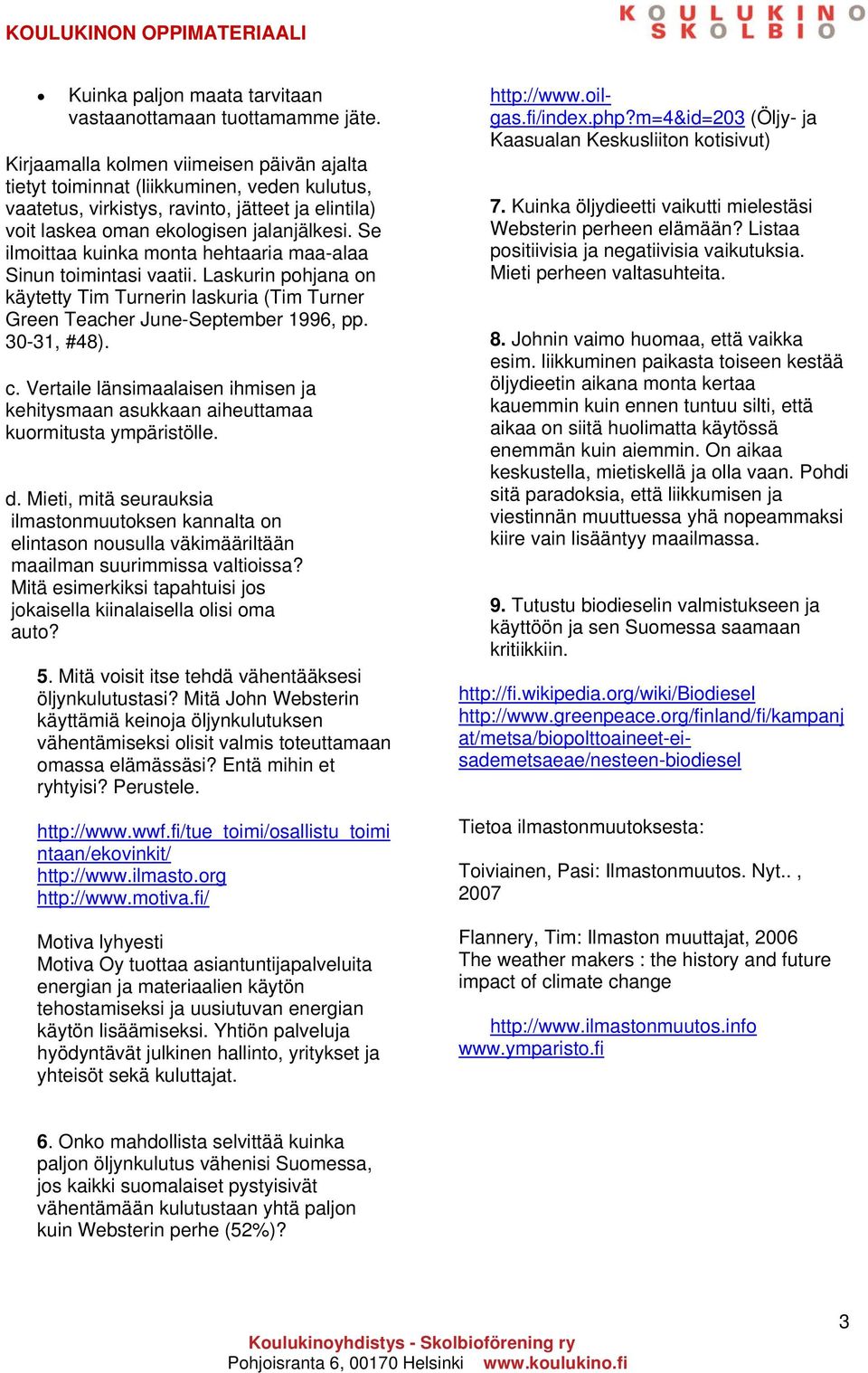 Se ilmoittaa kuinka monta hehtaaria maa-alaa Sinun toimintasi vaatii. Laskurin pohjana on käytetty Tim Turnerin laskuria (Tim Turner Green Teacher June-September 1996, pp. 30-31, #48). c.