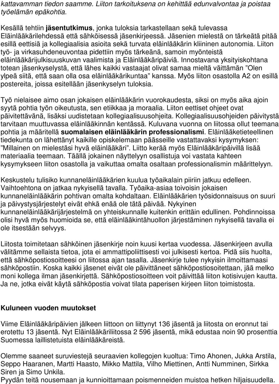 Jäsenien mielestä on tärkeätä pitää esillä eettisiä ja kollegiaalisia asioita sekä turvata eläinlääkärin kliininen autonomia.