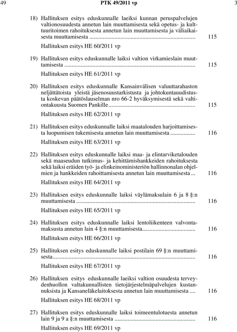 .. 115 Hallituksen esitys HE 61/2011 vp 20) Hallituksen esitys eduskunnalle Kansainvälisen valuuttarahaston neljättätoista yleistä jäsenosuustarkistusta ja johtokuntauudistusta koskevan