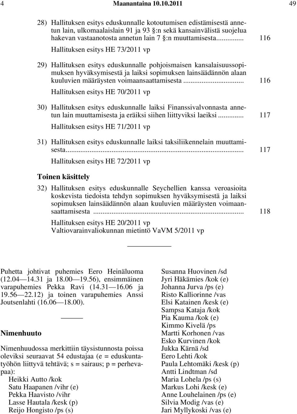 .. 116 Hallituksen esitys HE 73/2011 vp 29) Hallituksen esitys eduskunnalle pohjoismaisen kansalaisuussopimuksen hyväksymisestä ja laiksi sopimuksen lainsäädännön alaan kuuluvien määräysten