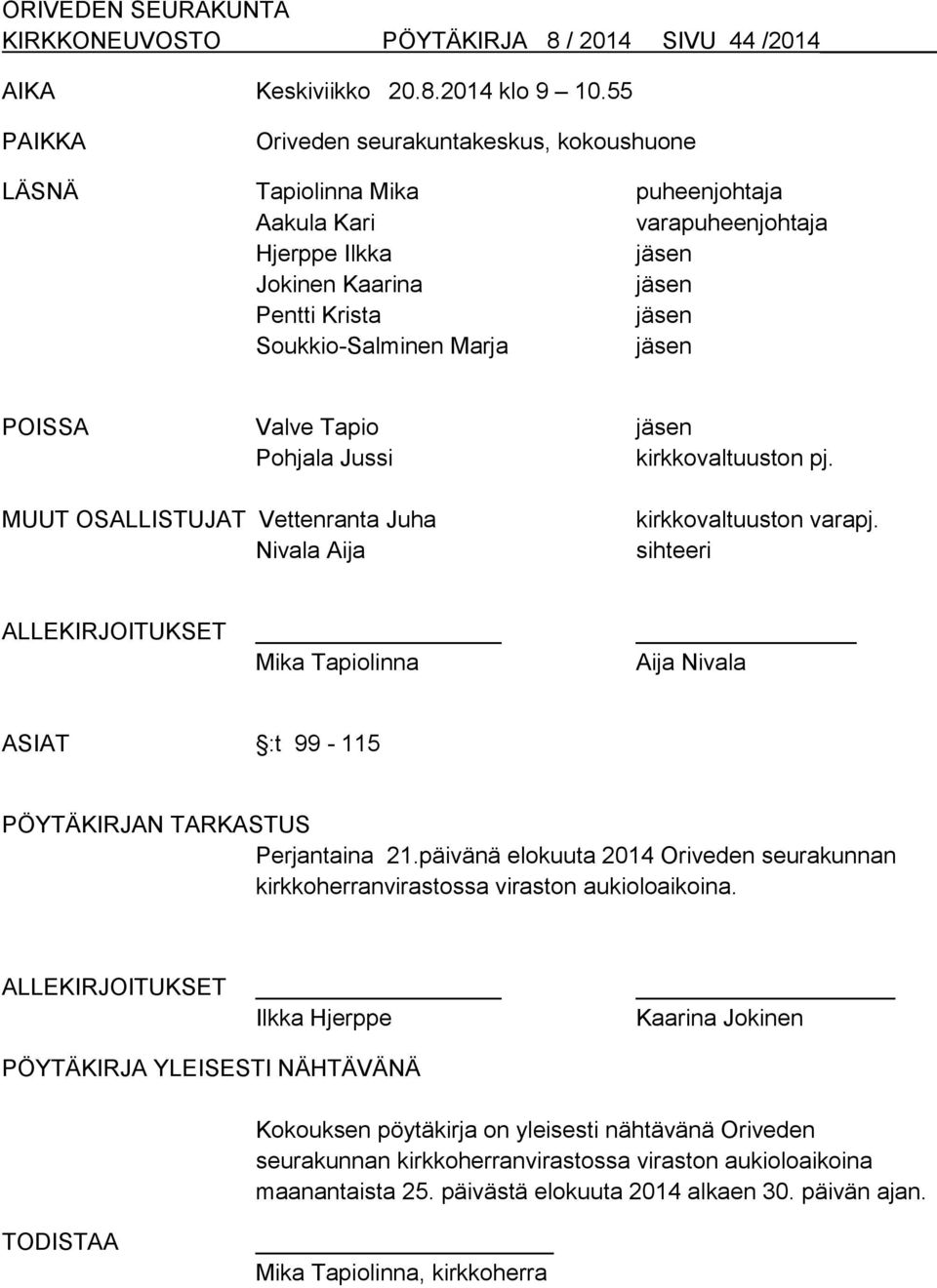 jäsen POISSA Valve Tapio jäsen Pohjala Jussi kirkkovaltuuston pj. MUUT OSALLISTUJAT Vettenranta Juha Nivala Aija kirkkovaltuuston varapj.