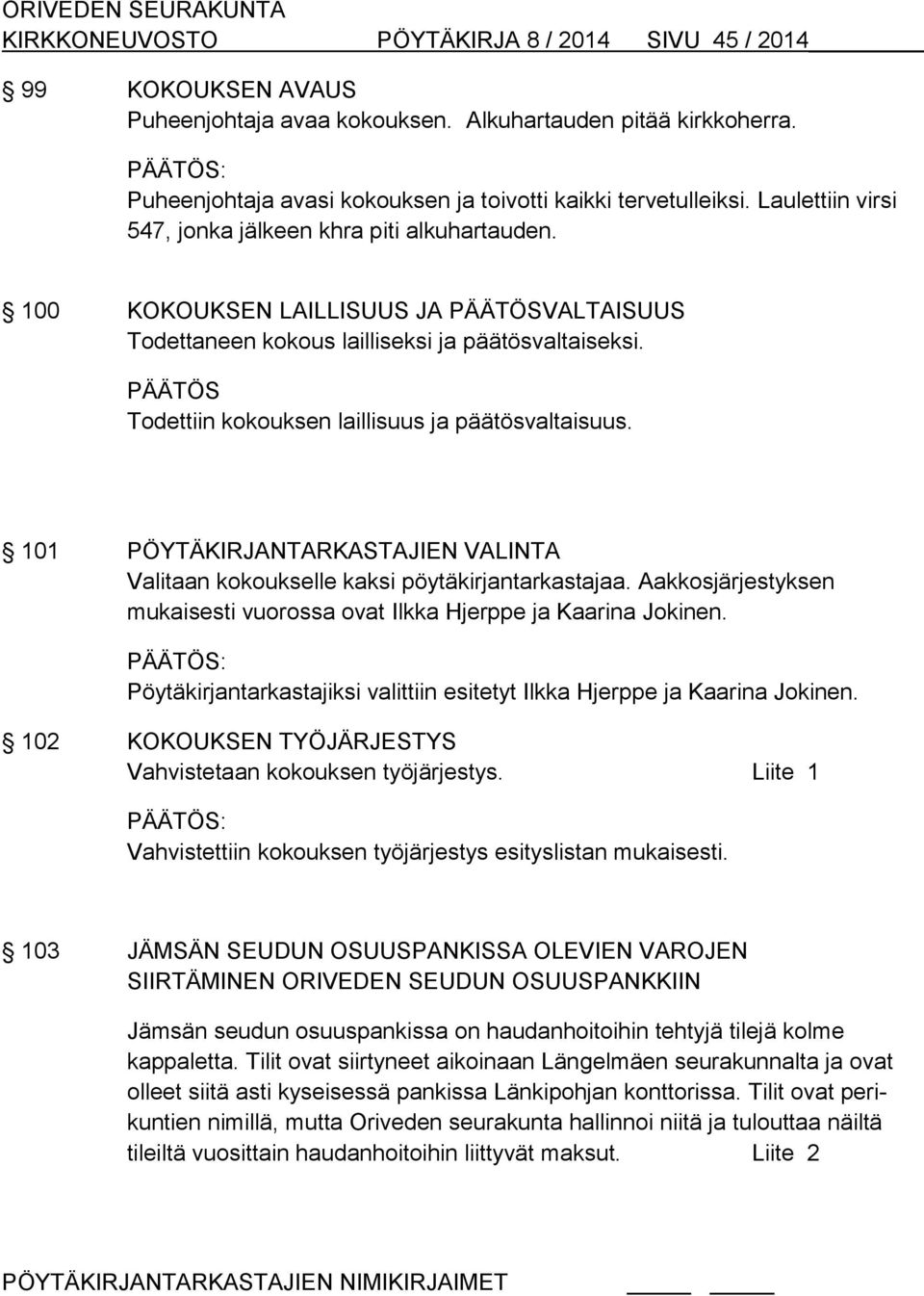 100 KOKOUKSEN LAILLISUUS JA PÄÄTÖSVALTAISUUS Todettaneen kokous lailliseksi ja päätösvaltaiseksi. PÄÄTÖS Todettiin kokouksen laillisuus ja päätösvaltaisuus.