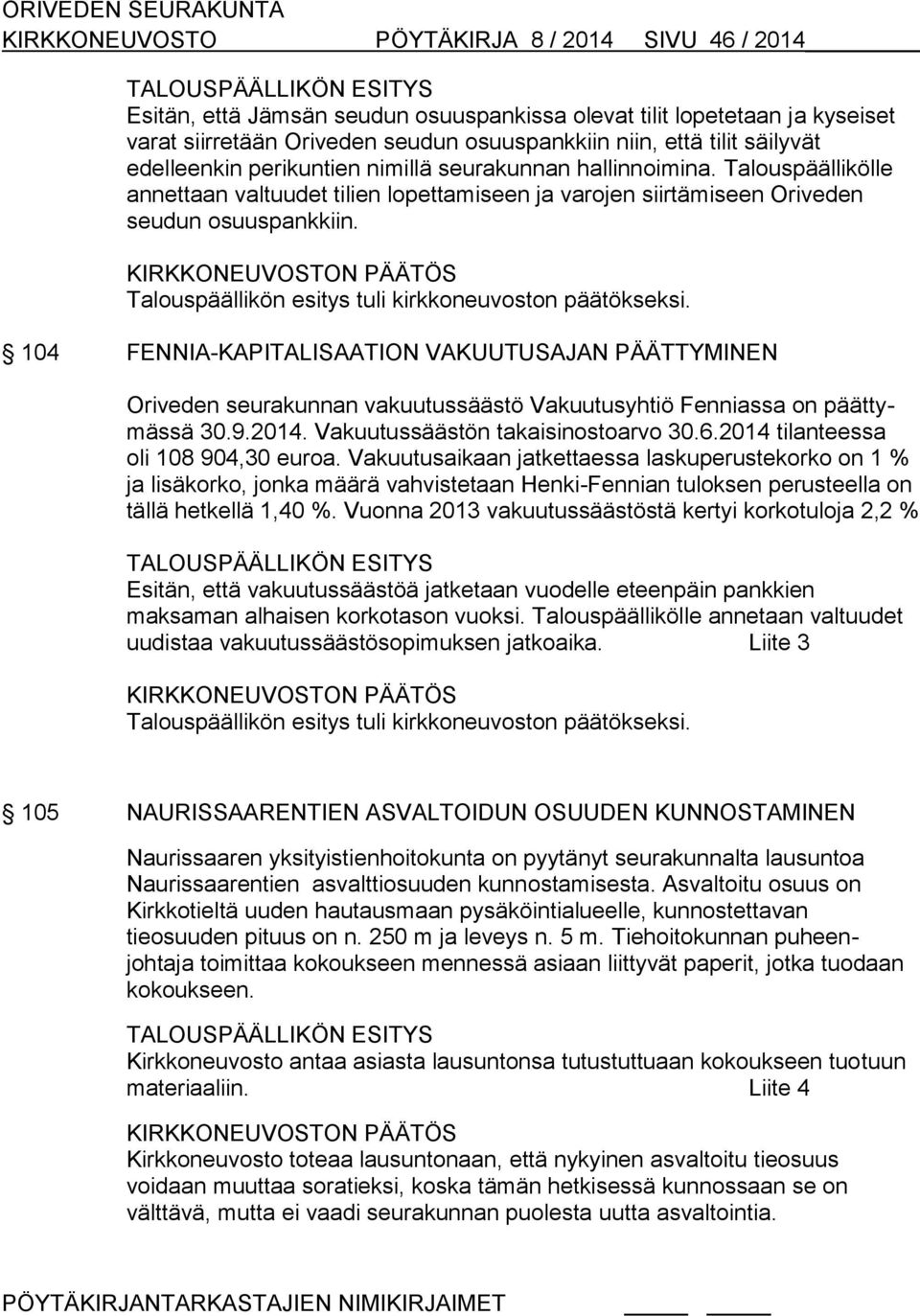 Talouspäällikön esitys tuli kirkkoneuvoston päätökseksi. 104 FENNIA-KAPITALISAATION VAKUUTUSAJAN PÄÄTTYMINEN Oriveden seurakunnan vakuutussäästö Vakuutusyhtiö Fenniassa on päättymässä 30.9.2014.