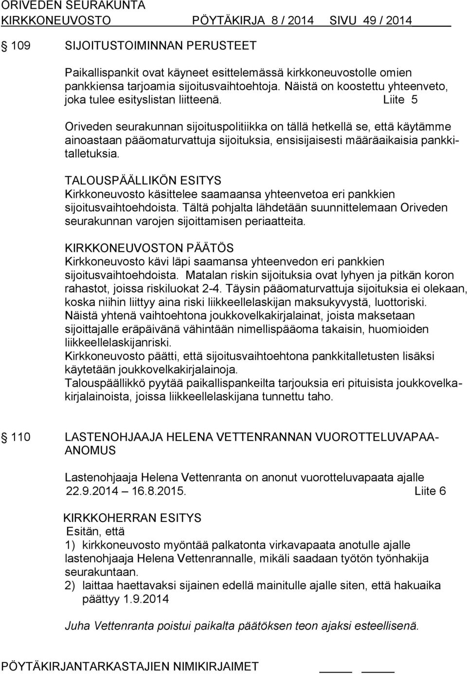 Liite 5 Oriveden seurakunnan sijoituspolitiikka on tällä hetkellä se, että käytämme ainoastaan pääomaturvattuja sijoituksia, ensisijaisesti määräaikaisia pankkitalletuksia.