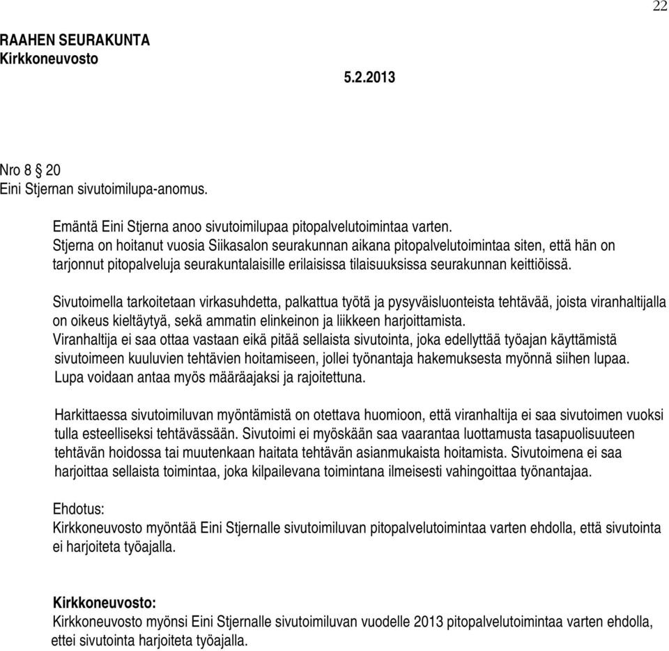 Sivutoimella tarkoitetaan virkasuhdetta, palkattua työtä ja pysyväisluonteista tehtävää, joista viranhaltijalla on oikeus kieltäytyä, sekä ammatin elinkeinon ja liikkeen harjoittamista.