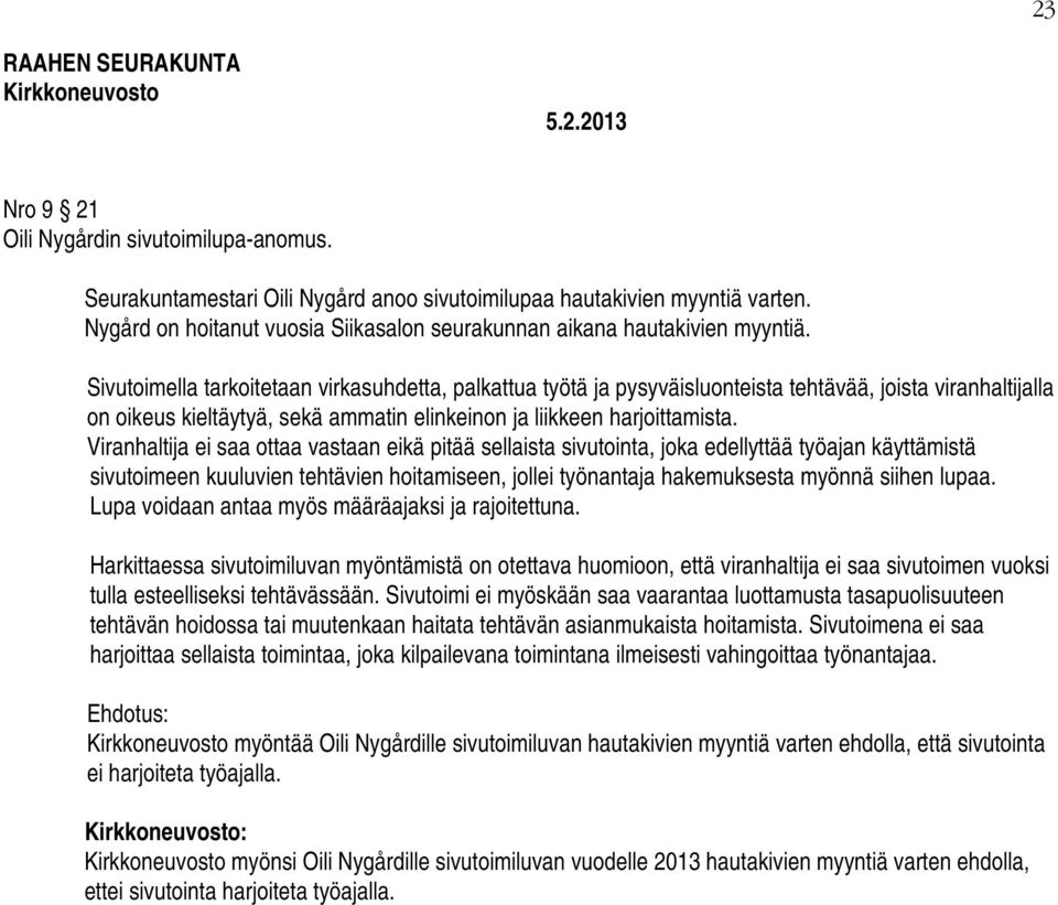 Sivutoimella tarkoitetaan virkasuhdetta, palkattua työtä ja pysyväisluonteista tehtävää, joista viranhaltijalla on oikeus kieltäytyä, sekä ammatin elinkeinon ja liikkeen harjoittamista.