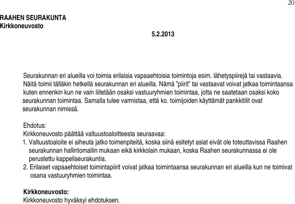 Samalla tulee varmistaa, että ko. toimijoiden käyttämät pankkitilit ovat seurakunnan nimissä. päättää valtuustoaloitteesta seuraavaa: 1.