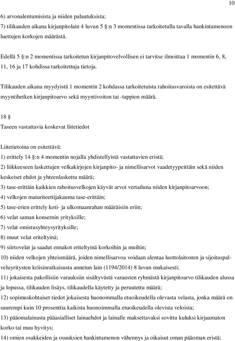 Tilikauden aikana myydyistä 1 momentin 2 kohdassa tarkoitetuista rahoitusvaroista on esitettävä myyntihetken kirjanpitoarvo sekä myyntivoiton tai -tappion määrä.