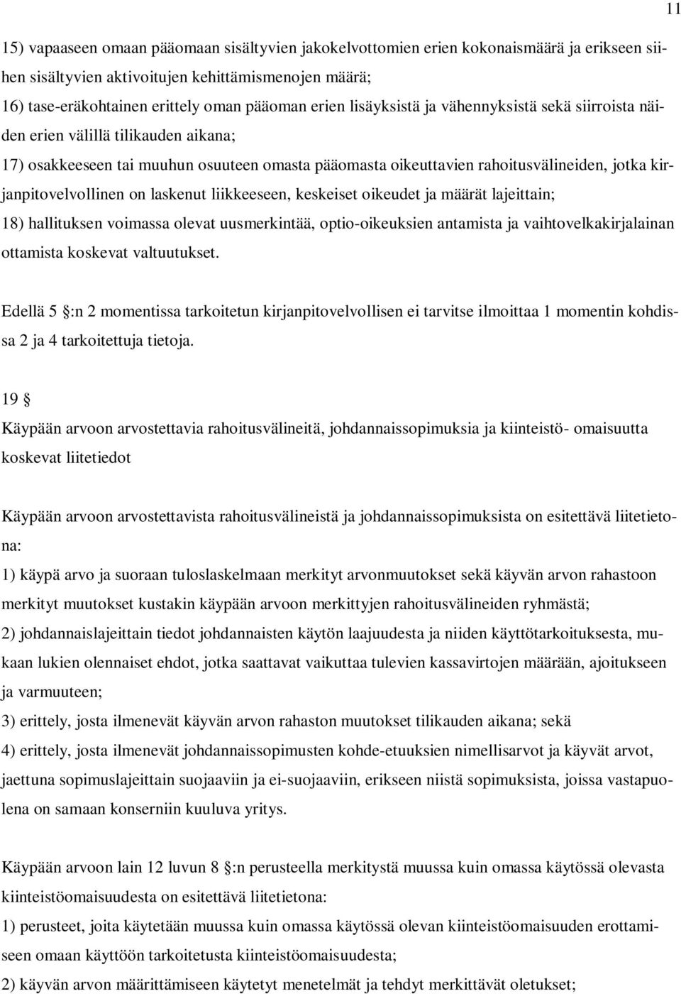 on laskenut liikkeeseen, keskeiset oikeudet ja määrät lajeittain; 18) hallituksen voimassa olevat uusmerkintää, optio-oikeuksien antamista ja vaihtovelkakirjalainan ottamista koskevat valtuutukset.