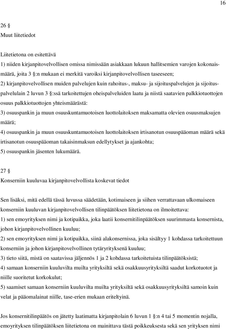 niistä saatavien palkkiotuottojen osuus palkkiotuottojen yhteismäärästä: 3) osuuspankin ja muun osuuskuntamuotoisen luottolaitoksen maksamatta olevien osuusmaksujen määrä; 4) osuuspankin ja muun