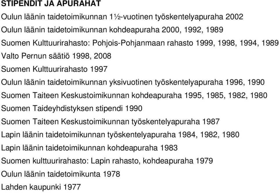 Suomen Taiteen Keskustoimikunnan kohdeapuraha 1995, 1985, 1982, 1980 Suomen Taideyhdistyksen stipendi 1990 Suomen Taiteen Keskustoimikunnan työskentelyapuraha 1987 Lapin läänin