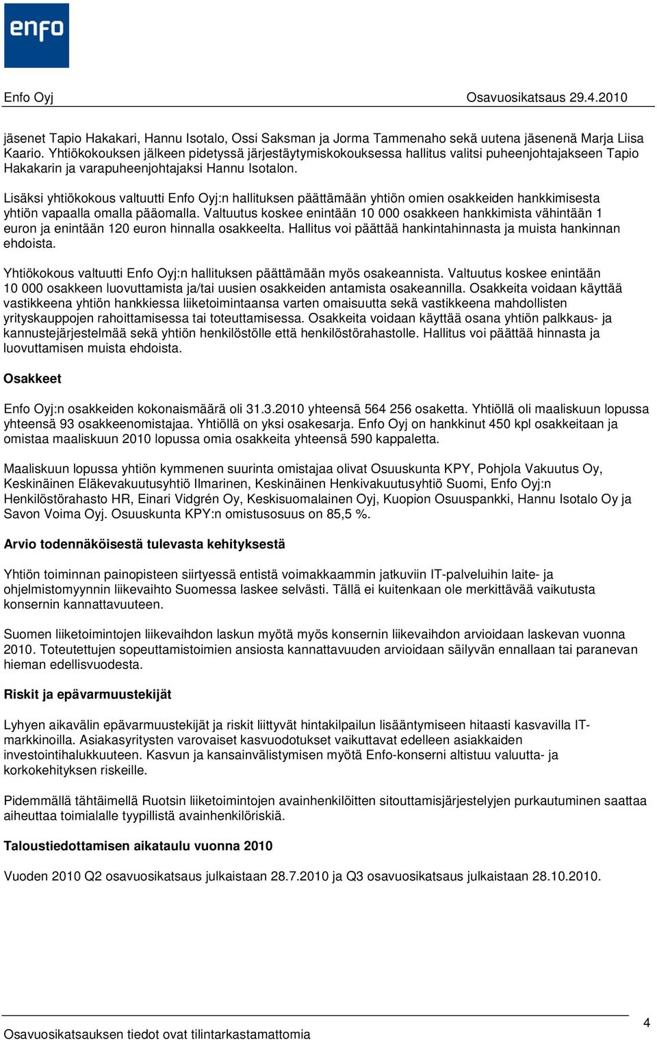Lisäksi yhtiökokous valtuutti Enfo Oyj:n hallituksen päättämään yhtiön omien osakkeiden hankkimisesta yhtiön vapaalla omalla pääomalla.