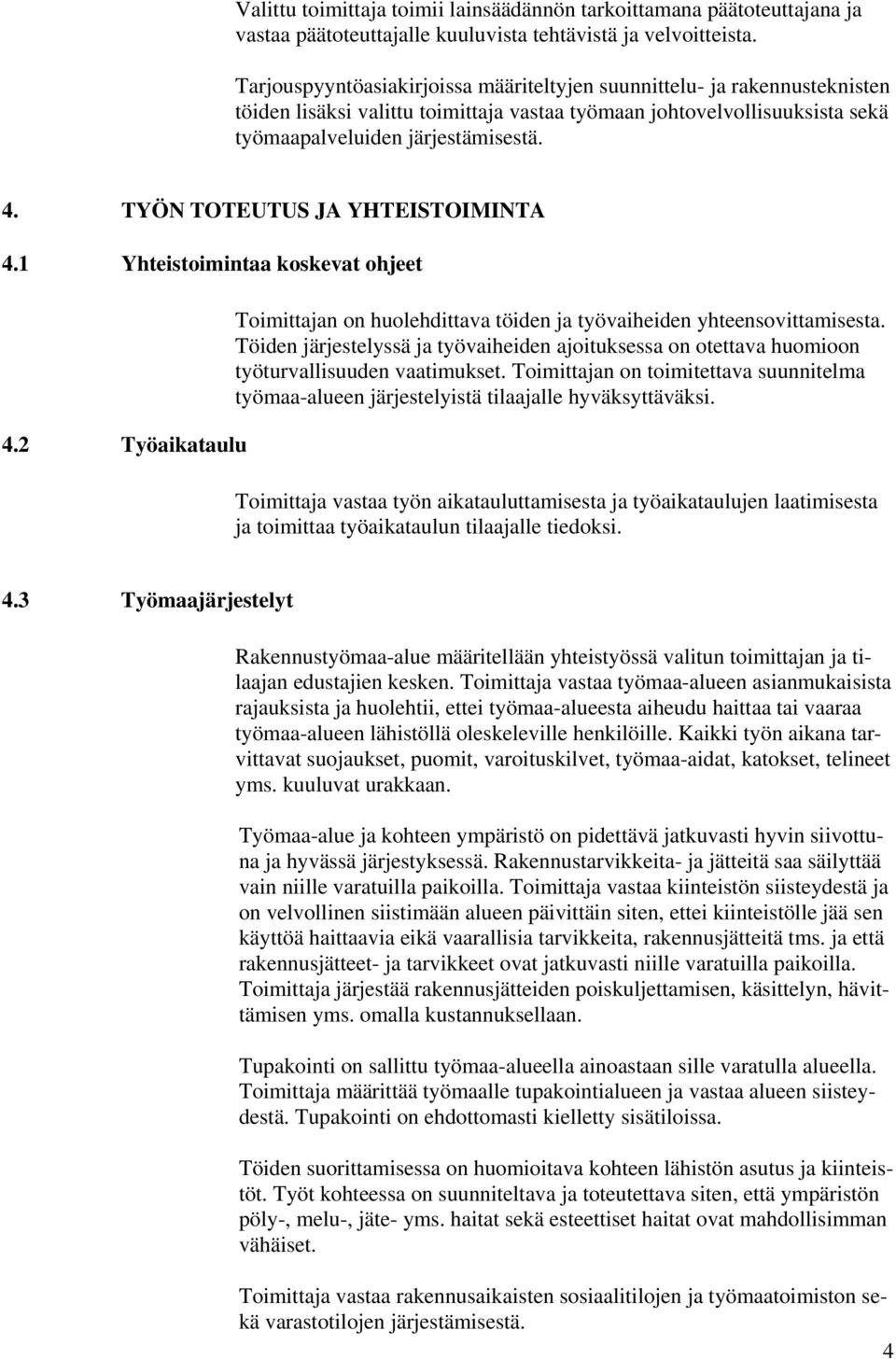 TYÖN TOTEUTUS JA YHTEISTOIMINTA 4.1 Yhteistoimintaa koskevat ohjeet 4.2 Työaikataulu Toimittajan on huolehdittava töiden ja työvaiheiden yhteensovittamisesta.