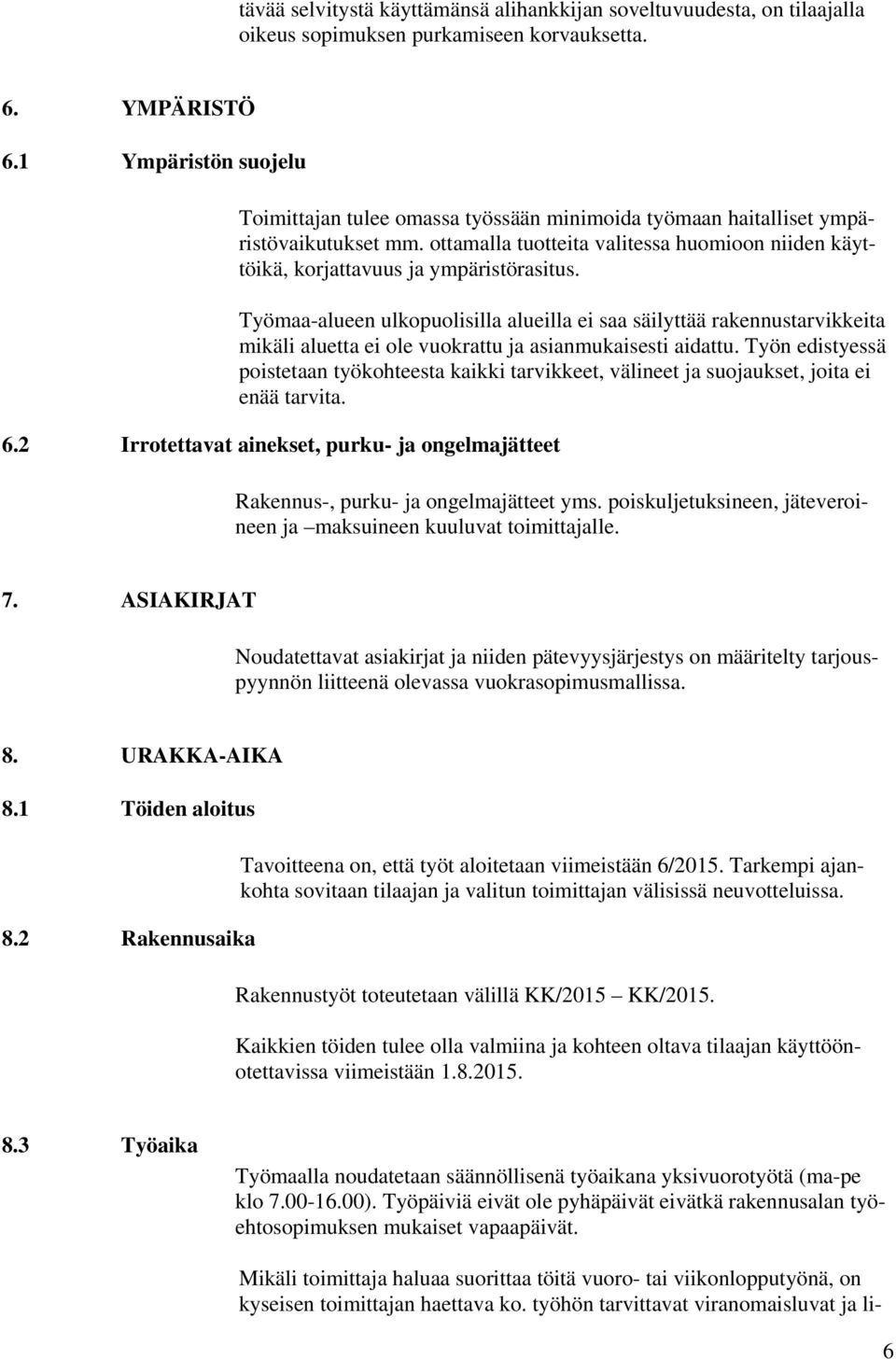 Työmaa-alueen ulkopuolisilla alueilla ei saa säilyttää rakennustarvikkeita mikäli aluetta ei ole vuokrattu ja asianmukaisesti aidattu.