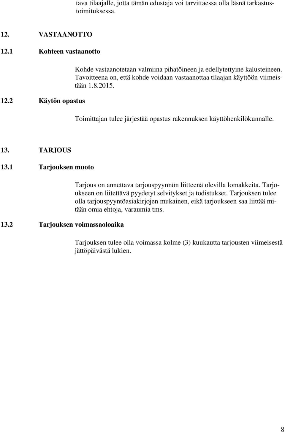 Toimittajan tulee järjestää opastus rakennuksen käyttöhenkilökunnalle. 13. TARJOUS 13.1 Tarjouksen muoto 13.