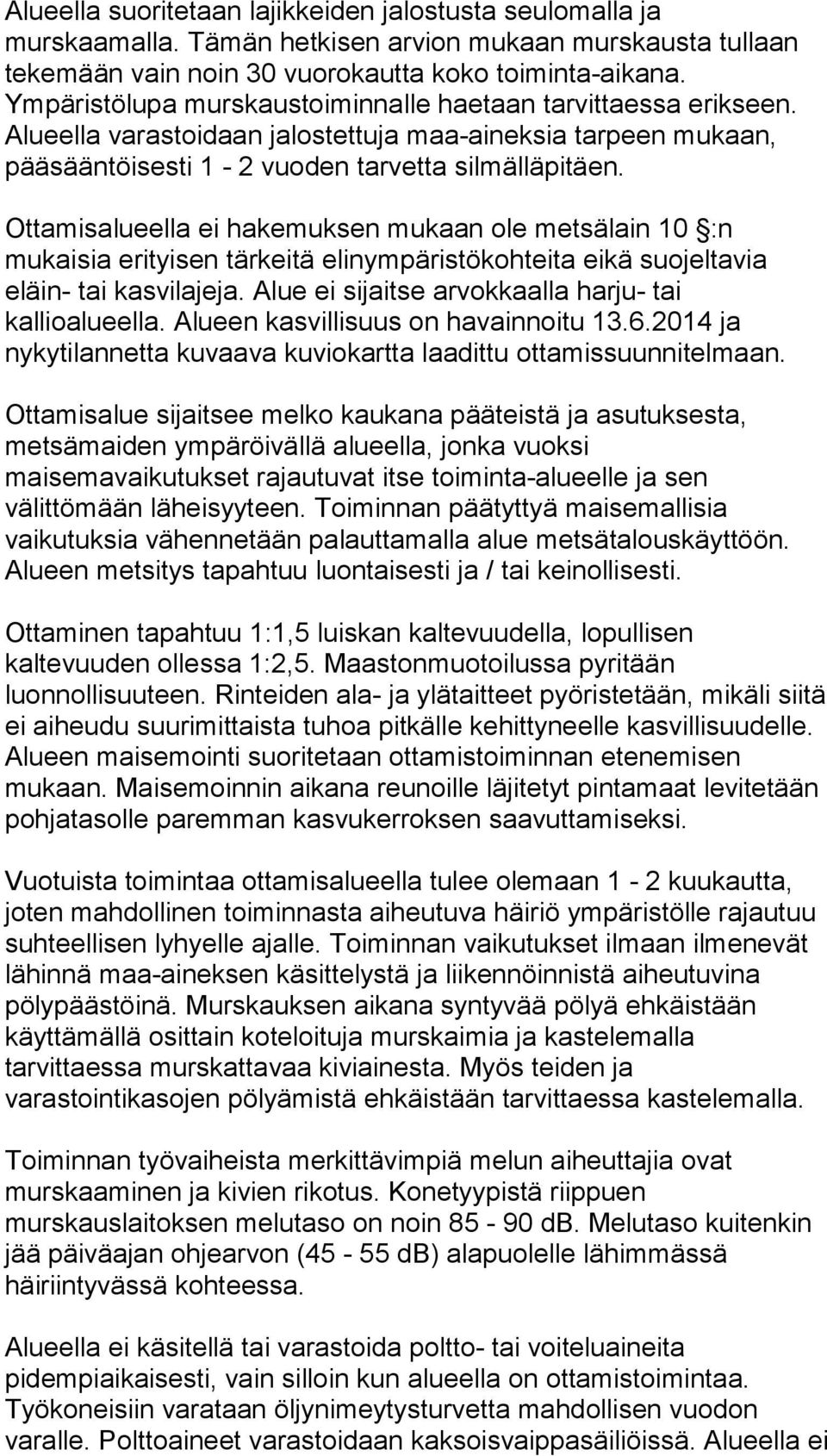 Ottamisalueella ei hakemuksen mukaan ole metsälain 10 :n mukaisia erityisen tärkeitä elinympäristökohteita eikä suojeltavia eläin- tai kasvilajeja.