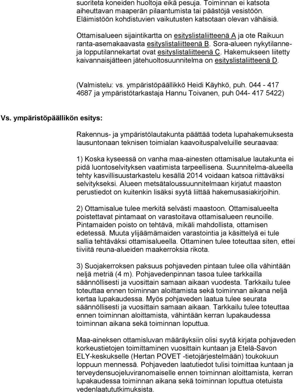 Hakemukseen liitetty kaivannaisjätteen jätehuoltosuunnitelma on esityslistaliitteenä D. (Valmistelu: vs. ympäristöpäällikkö Heidi Käyhkö, puh.