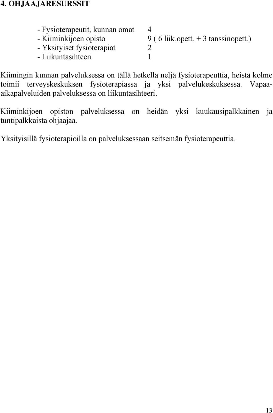 toimii terveyskeskuksen fysioterapiassa ja yksi palvelukeskuksessa. Vapaaaikapalveluiden palveluksessa on liikuntasihteeri.