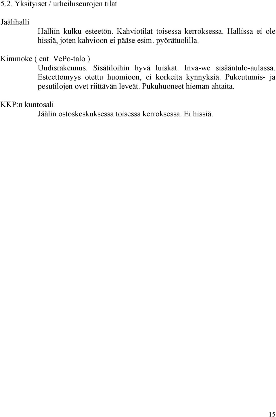 Sisätiloihin hyvä luiskat. Inva-wc sisääntulo-aulassa. Esteettömyys otettu huomioon, ei korkeita kynnyksiä.