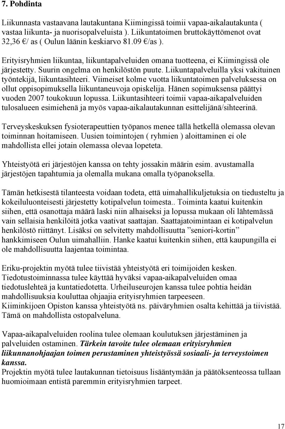 Suurin ongelma on henkilöstön puute. Liikuntapalveluilla yksi vakituinen työntekijä, liikuntasihteeri.