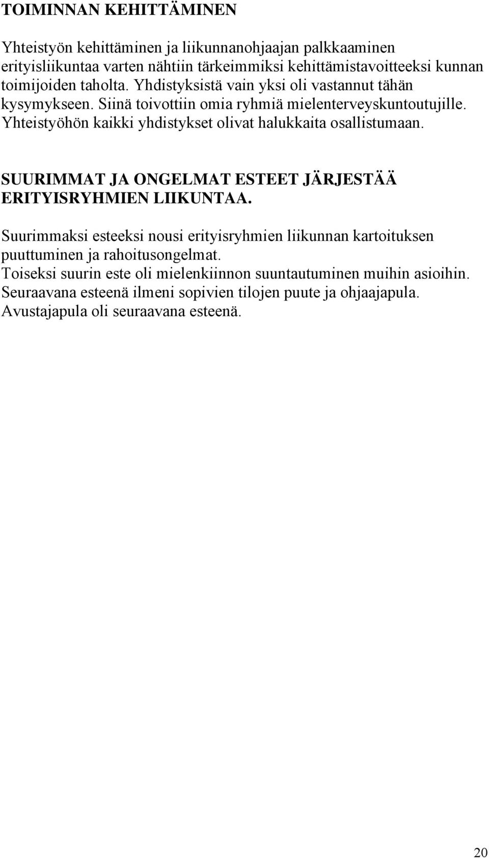 Yhteistyöhön kaikki yhdistykset olivat halukkaita osallistumaan. SUURIMMAT JA ONGELMAT ESTEET JÄRJESTÄÄ ERITYISRYHMIEN LIIKUNTAA.