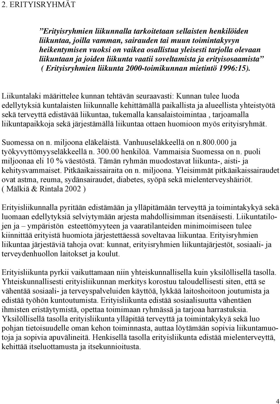 Liikuntalaki määrittelee kunnan tehtävän seuraavasti: Kunnan tulee luoda edellytyksiä kuntalaisten liikunnalle kehittämällä paikallista ja alueellista yhteistyötä sekä terveyttä edistävää liikuntaa,