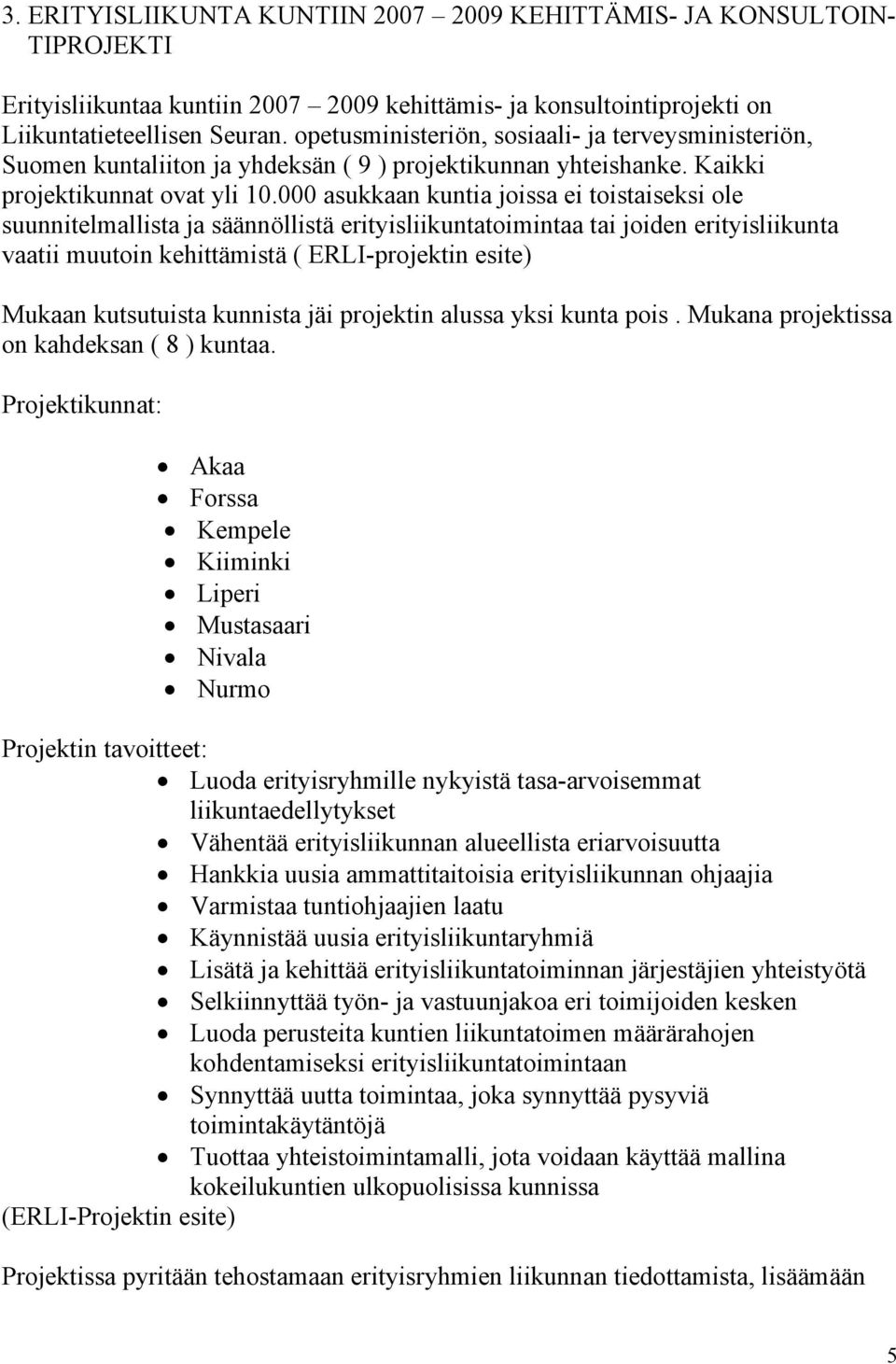 000 asukkaan kuntia joissa ei toistaiseksi ole suunnitelmallista ja säännöllistä erityisliikuntatoimintaa tai joiden erityisliikunta vaatii muutoin kehittämistä ( ERLI-projektin esite) Mukaan